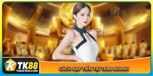 Cách nạp tiền tại TK88 nhanh