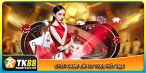 Chơi game bài 3D TK88 hốt bạc