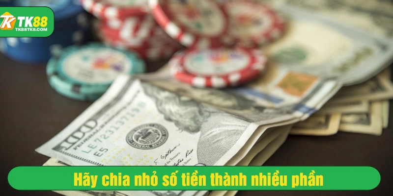 Hãy chia nhỏ số tiền thành nhiều phần