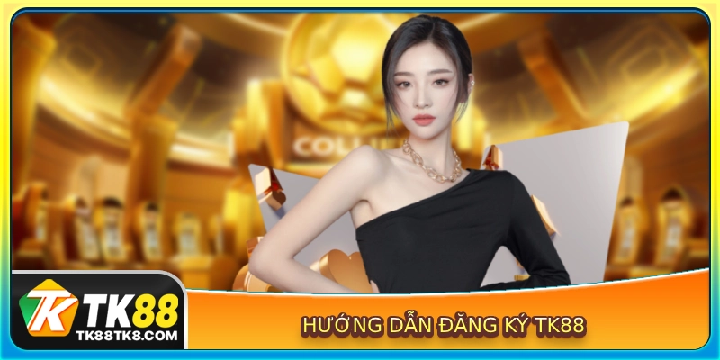 Hướng dẫn đăng ký TK88