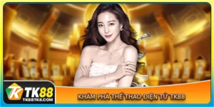 Khám phá thể thao điện tử TK88