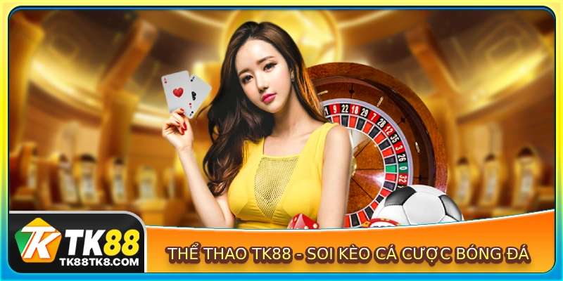 Thể thao TK88 - Soi kèo cá cược bóng đá